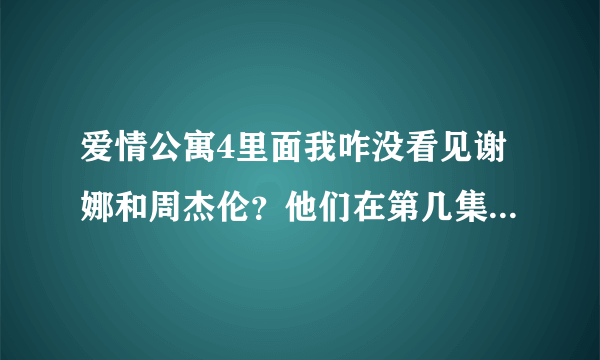 爱情公寓4里面我咋没看见谢娜和周杰伦？他们在第几集出现的？