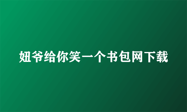 妞爷给你笑一个书包网下载