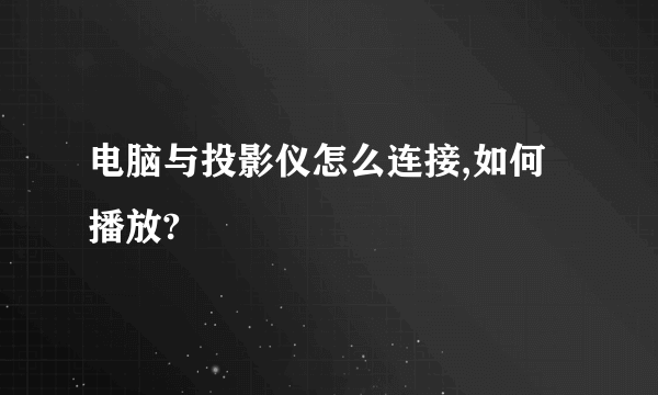 电脑与投影仪怎么连接,如何播放?