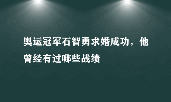 奥运冠军石智勇求婚成功，他曾经有过哪些战绩