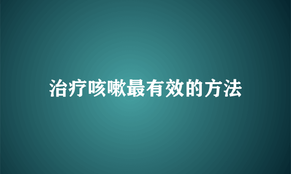 治疗咳嗽最有效的方法