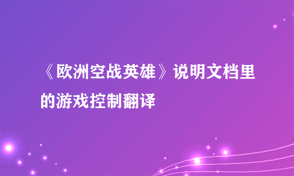 《欧洲空战英雄》说明文档里的游戏控制翻译