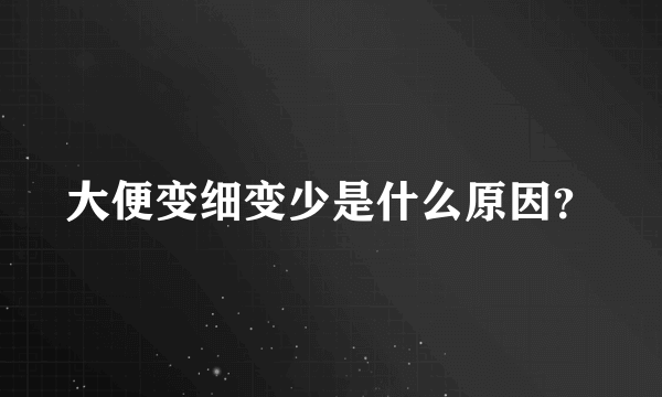 大便变细变少是什么原因？