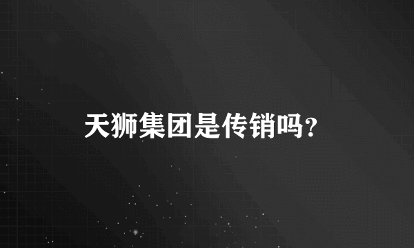 天狮集团是传销吗？