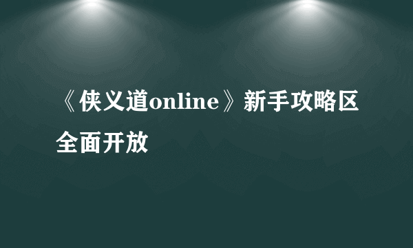 《侠义道online》新手攻略区全面开放