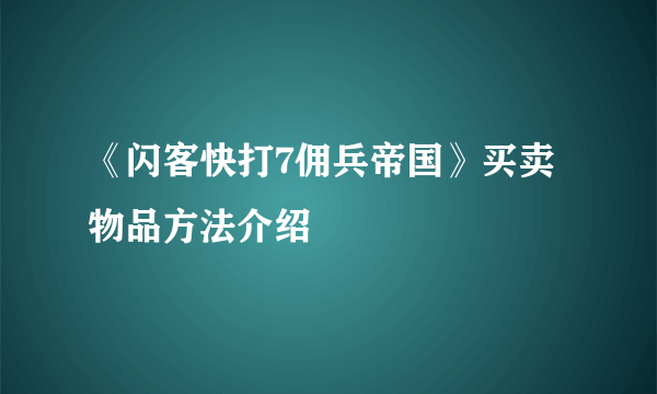 《闪客快打7佣兵帝国》买卖物品方法介绍