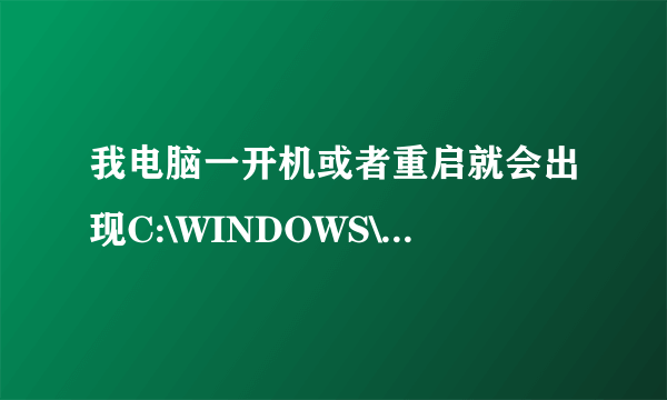 我电脑一开机或者重启就会出现C:\WINDOWS\system32\ole32\Dll Register Server成功！