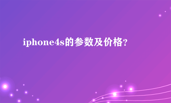 iphone4s的参数及价格？