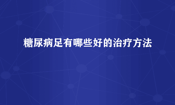 糖尿病足有哪些好的治疗方法