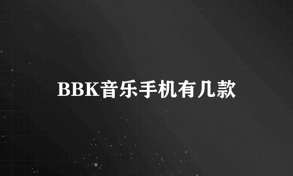 BBK音乐手机有几款