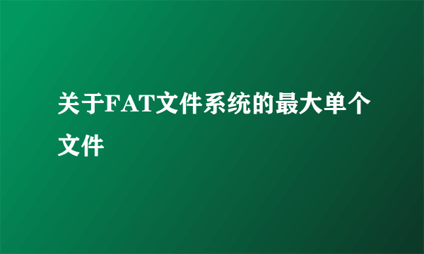 关于FAT文件系统的最大单个文件