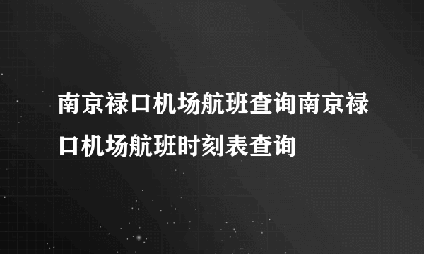 南京禄口机场航班查询南京禄口机场航班时刻表查询