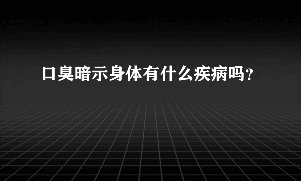 口臭暗示身体有什么疾病吗？