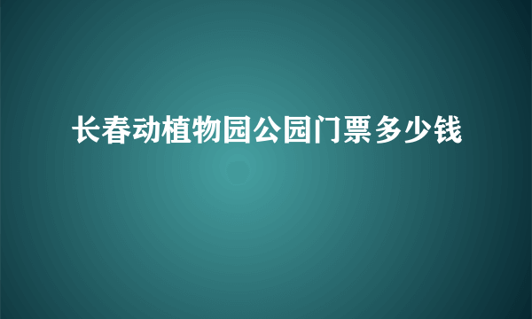 长春动植物园公园门票多少钱