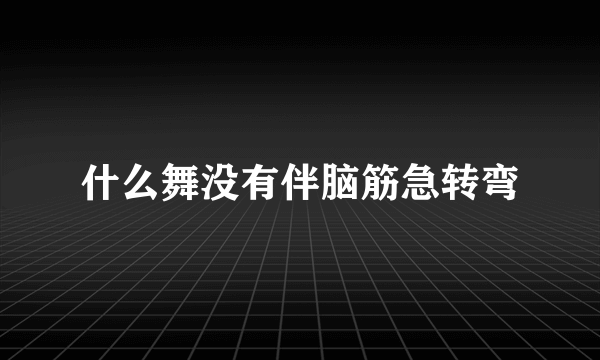 什么舞没有伴脑筋急转弯