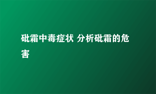 砒霜中毒症状 分析砒霜的危害