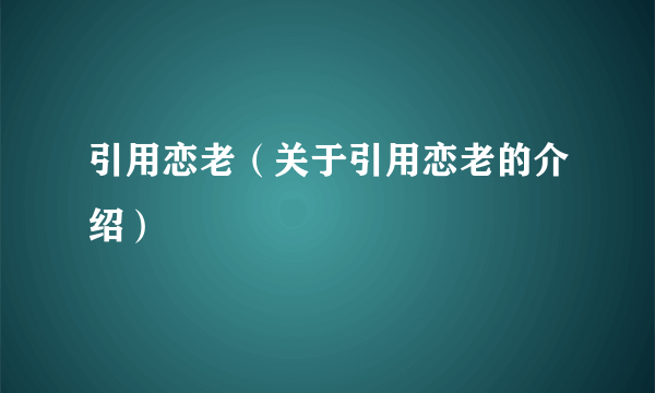 引用恋老（关于引用恋老的介绍）