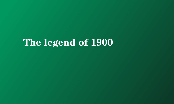 The legend of 1900