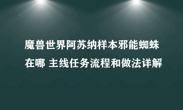 魔兽世界阿苏纳样本邪能蜘蛛在哪 主线任务流程和做法详解