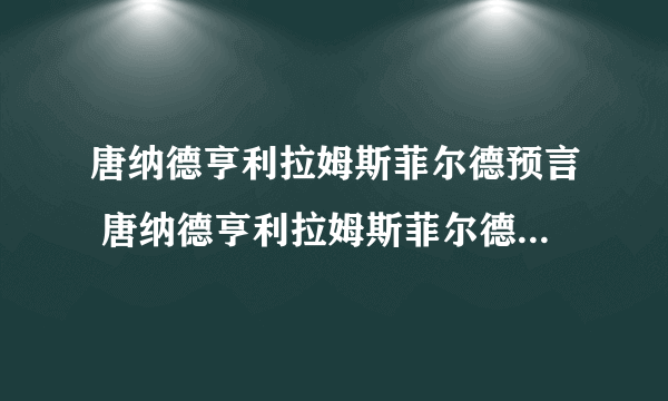 唐纳德亨利拉姆斯菲尔德预言 唐纳德亨利拉姆斯菲尔德真的说过吗