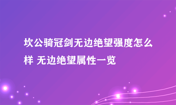 坎公骑冠剑无边绝望强度怎么样 无边绝望属性一览