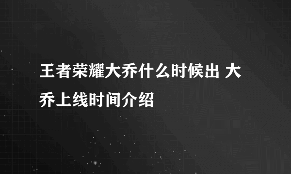 王者荣耀大乔什么时候出 大乔上线时间介绍