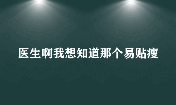 医生啊我想知道那个易贴瘦