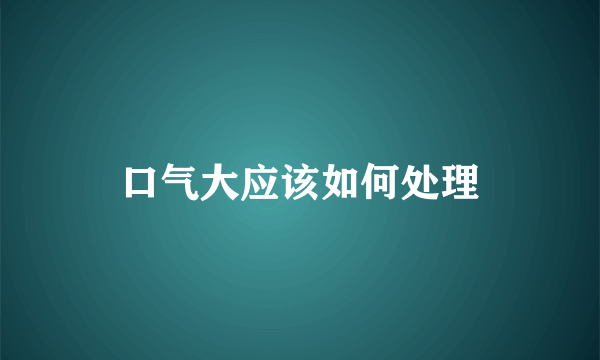 口气大应该如何处理