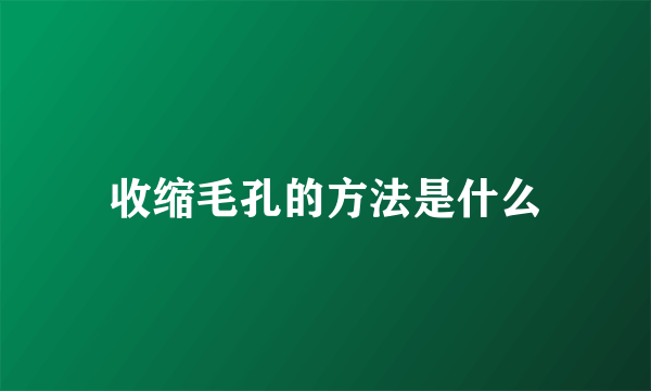 收缩毛孔的方法是什么