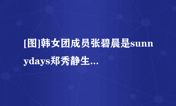 [图]韩女团成员张碧晨是sunnydays郑秀静生活私照曝光韩范儿穿搭引粉丝尖叫