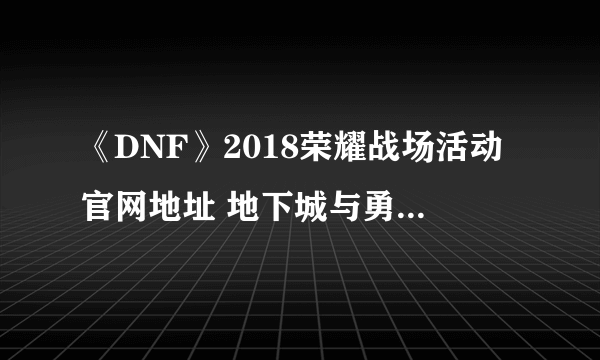 《DNF》2018荣耀战场活动官网地址 地下城与勇士成就点攻略