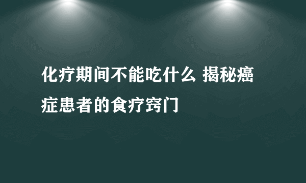 化疗期间不能吃什么 揭秘癌症患者的食疗窍门