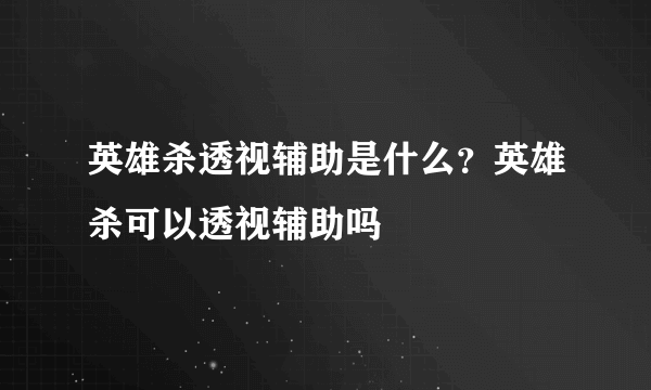 英雄杀透视辅助是什么？英雄杀可以透视辅助吗