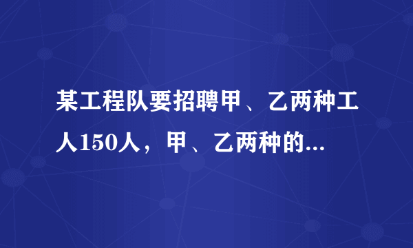 某工程队要招聘甲、乙两种工人150人，甲、乙两种的月工资分别为600元和1000元，现要求乙种的人