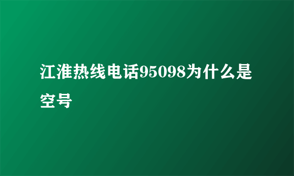 江淮热线电话95098为什么是空号