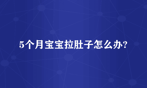 5个月宝宝拉肚子怎么办?