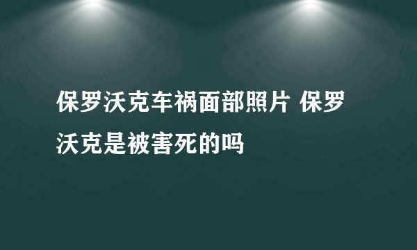 保罗沃克车祸面部照片 保罗沃克是被害死的吗