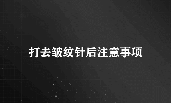 打去皱纹针后注意事项