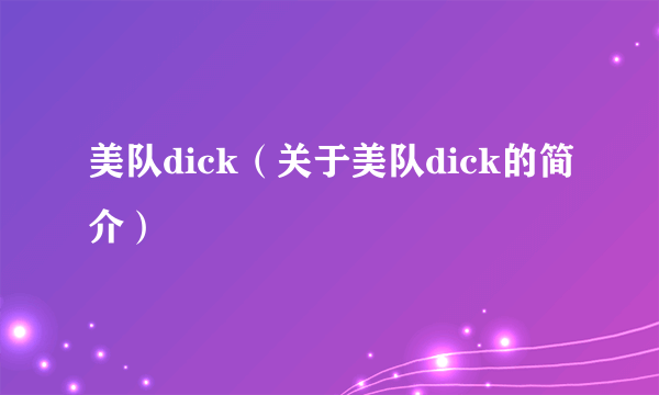 美队dick（关于美队dick的简介）