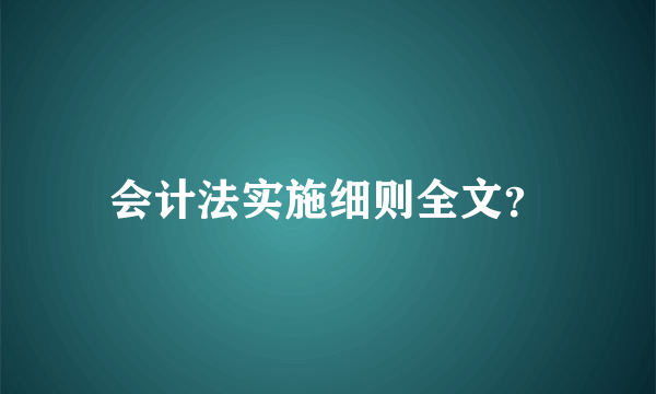 会计法实施细则全文？