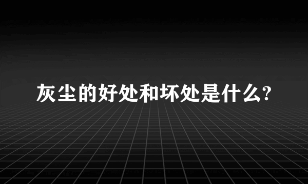 灰尘的好处和坏处是什么?