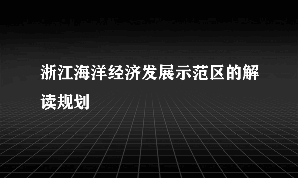 浙江海洋经济发展示范区的解读规划