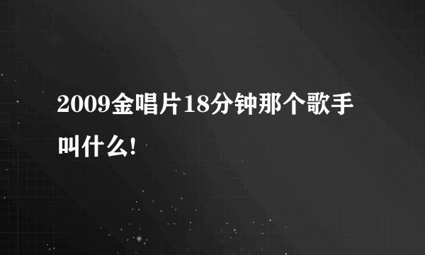 2009金唱片18分钟那个歌手叫什么!