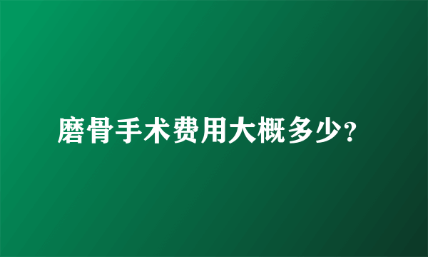 磨骨手术费用大概多少？