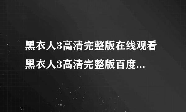 黑衣人3高清完整版在线观看 黑衣人3高清完整版百度影音下载