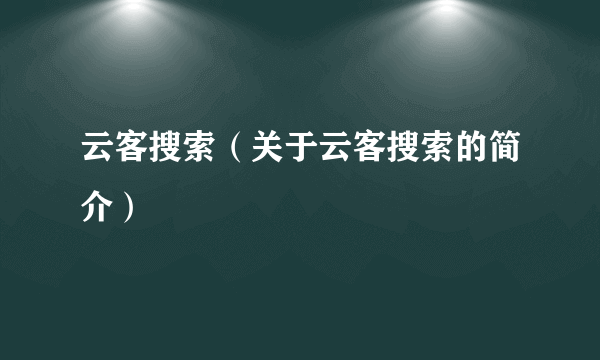 云客搜索（关于云客搜索的简介）