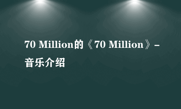 70 Million的《70 Million》-音乐介绍