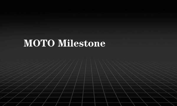 MOTO Milestone