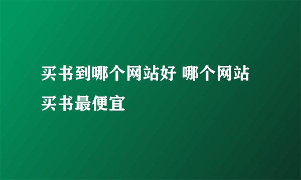 买书到哪个网站好 哪个网站买书最便宜