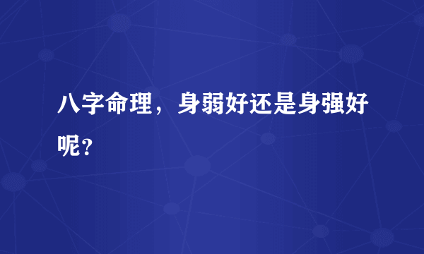 八字命理，身弱好还是身强好呢？